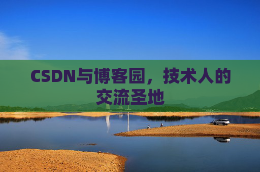 CSDN与博客园，技术人的交流圣地